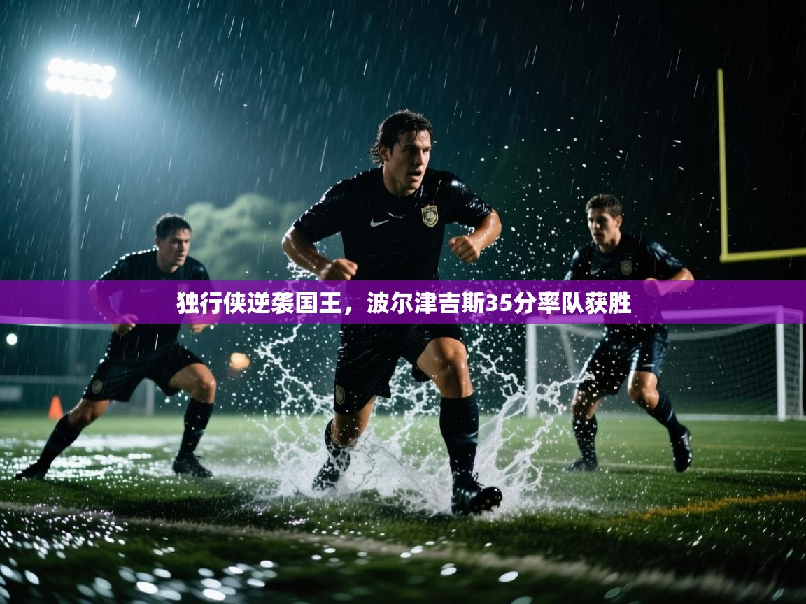 独行侠逆袭国王，波尔津吉斯35分率队获胜