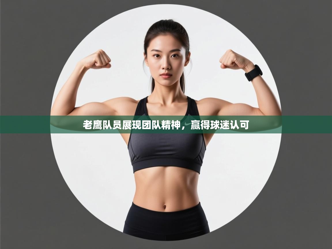 老鹰队员展现团队精神，赢得球迷认可