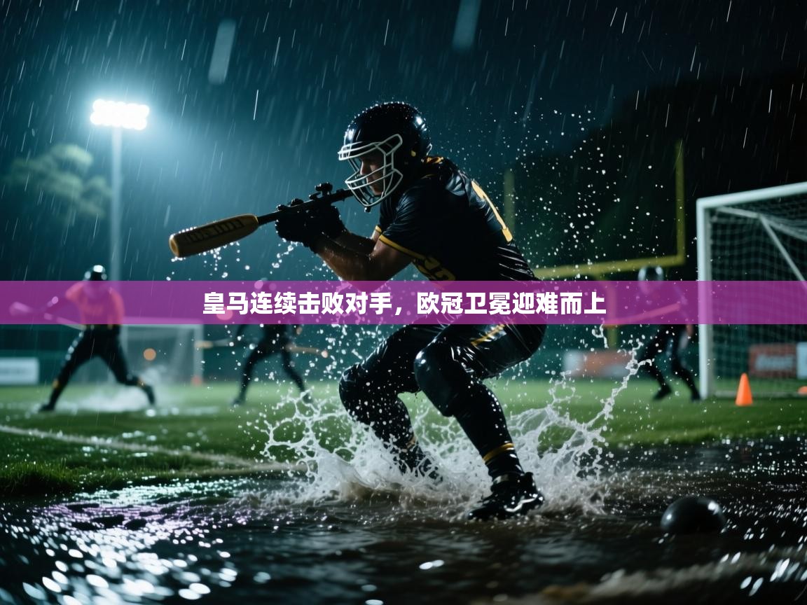 皇马连续击败对手，欧冠卫冕迎难而上  第1张