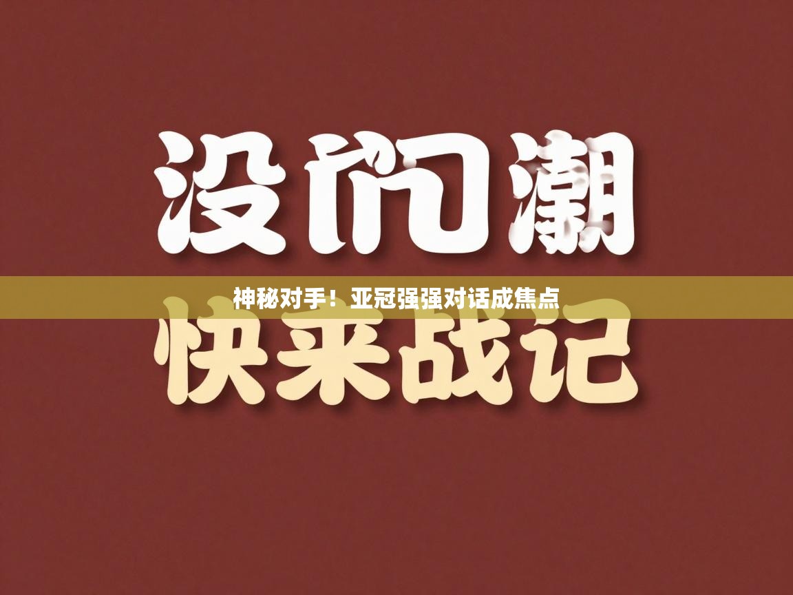 神秘对手！亚冠强强对话成焦点  第1张